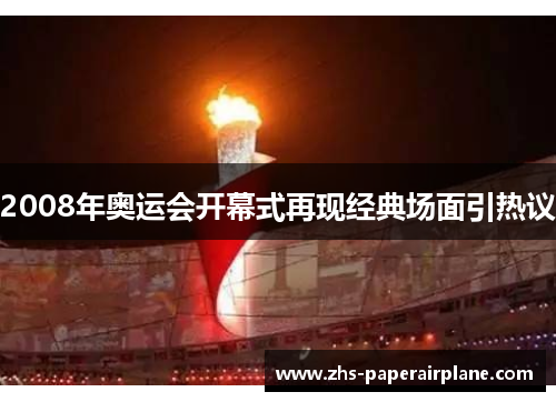 2008年奥运会开幕式再现经典场面引热议